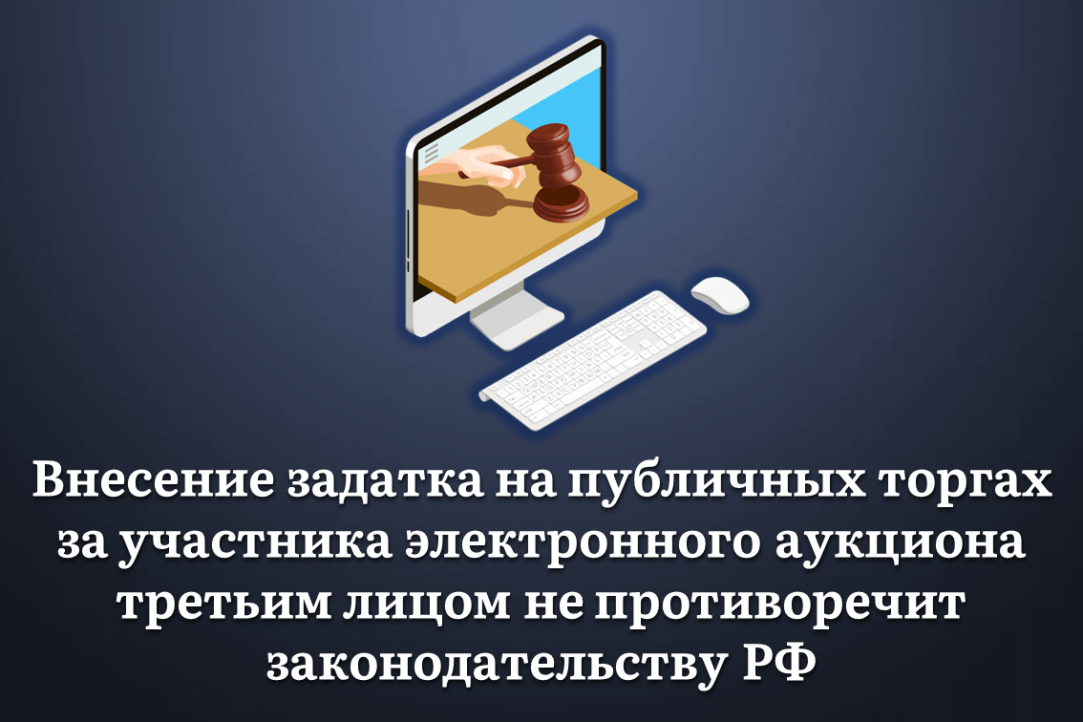 Иллюстрация к новости: Внесение задатка на публичных торгах за участника электронного аукциона третьим лицом не противоречит законодательству РФ